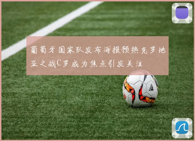 葡萄牙国家队发布海报预热克罗地亚之战C罗成为焦点引发关注